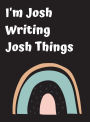 I'm Josh Writing Josh Things: Personalized Rainbow Gift Notebook, Journal