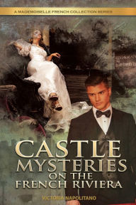 Title: Castle Mysteries on the French Riviera: From Beverly Hills to Monaco, Author: Victoria Napolitano