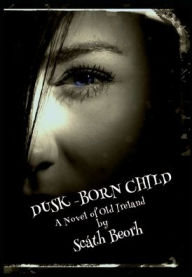 Title: Dusk-Born Child: A Novel of Old Ireland, Author: Scath Beorh