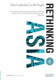 Title: Rethinking ASIA 6: How Leadership Can Be Taught, Author: Hungsoo S. Kim