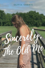 Title: Sincerely, The Old Me, Author: Olivia Goerig