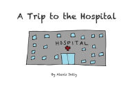 Title: A Trip to the Hospital, Author: Alexis Jolly