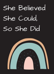 Title: She Believed She Could, So She Did: Inspirational Quote Rainbow Design Notebook, Journal:, Author: Othen Cummings