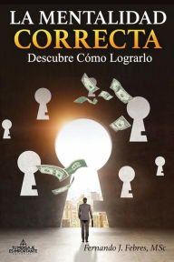 Title: La Mentalidad Correcta: Descubre Cï¿½mo Lograrlo, Author: Fernando Febres