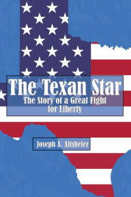 Title: The Texan Star (Color Illustrations): The Story of a Great Fight for Liberty, Author: Joseph A. Altsheler