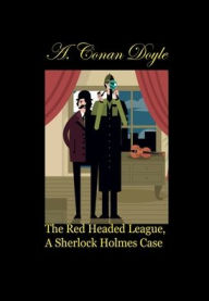 Title: The Red Headed League, A Sherlock Holmes Case, Author: Arthur Conan Doyle
