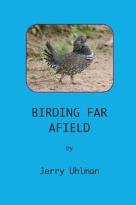Title: Birding Far Afield: Discovering and Exploring Little-Known Birding Hotspots, Author: Jerry Uhlman