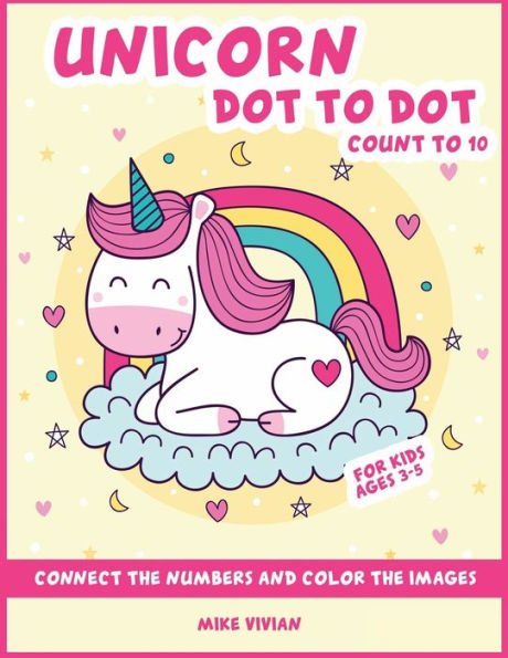 Unicorn Dot to Dot Count to 10 for Kids Ages 3-5: Connect the Numbers and Color the Images