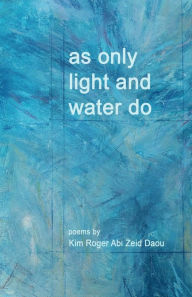 Title: As Only Light and Water Do, Author: Kim Abi Zeid Daou