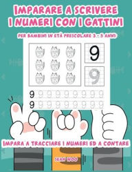 Imparare a scrivere i numeri con i gattini per bambini in etï¿½ prescolare 3 - 5 anni: Impara a tracciare i numeri ed a contare