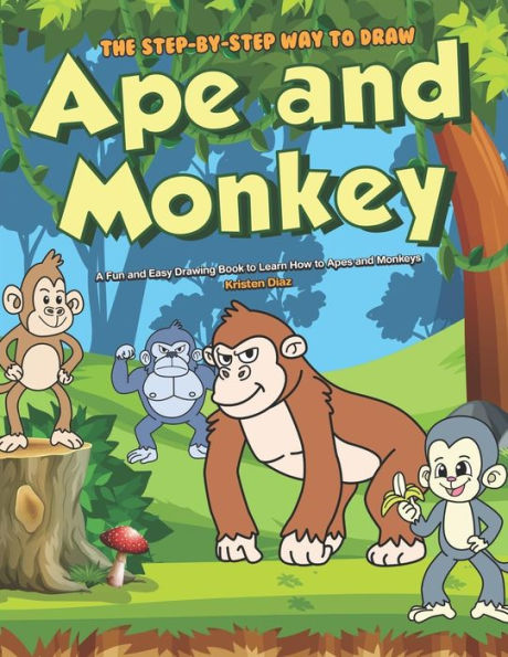 The Step-by-Step Way to Draw Ape and Monkey: A Fun and Easy Drawing Book to Learn How to Apes and Monkeys