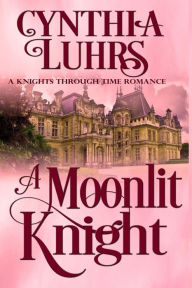 Title: A Moonlit Knight: A Merriweather Sisters Time Travel Romance, Author: Cynthia Luhrs