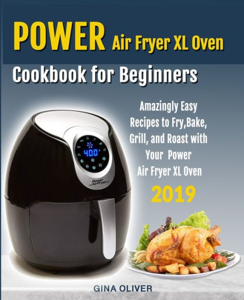 Power Air Fryer Xl Oven Cookbook for Beginners: Amazingly Easy Recipes to Fry, Bake, Grill, and Roast with Your Power Air Fryer Xl Oven
