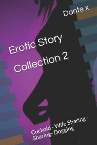 Title: Erotic Story Collection 2: Cuckold - Wife Sharing - Sharing- Dogging, Author: Dante x