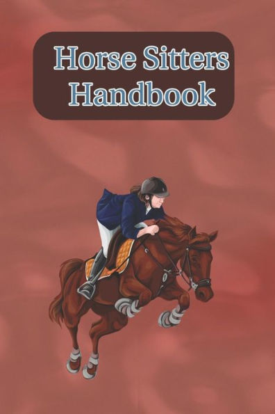 Horse Sitters Handbook: Write Down Your Feeding, Grooming and Care Instructions For Your Horses Caretaker