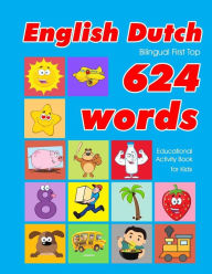 Title: English - Dutch Bilingual First Top 624 Words Educational Activity Book for Kids: Easy vocabulary learning flashcards best for infants babies toddlers boys girls and beginners, Author: Penny Owens