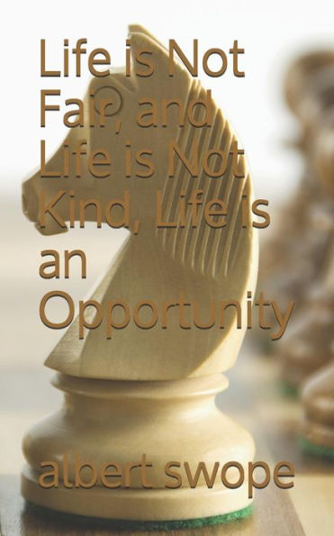Life is Not Fair, and Life is Not Kind, Life is an Opportunity
