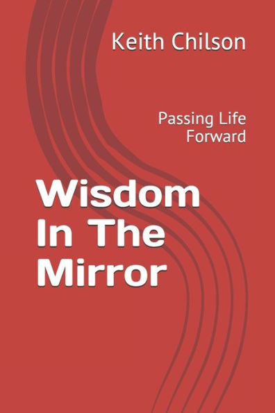 Wisdom In The Mirror: Passing Life Forward