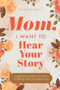 Title: Mom, I Want to Hear Your Story: A Mother's Guided Journal To Share Her Life & Her Love, Author: Jeffrey Mason