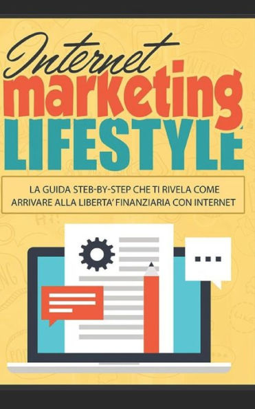 Internet Marketing Lifestyle: La Guida step-by-step che ti rivela come Arrivare alla libertï¿½ finanziaria con Internet