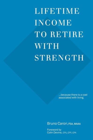 Lifetime Income to Retire with Strength: ...because there is a cost associated with living.