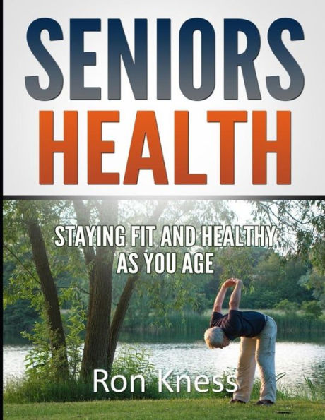 Seniors Health: Stay Fit and Healthy As You Age