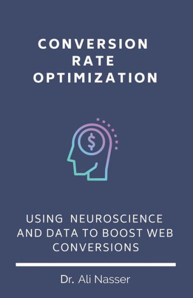 Conversion Rate Optimization: Using Neuroscience And Data To Boost Web Conversions