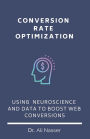 Conversion Rate Optimization: Using Neuroscience And Data To Boost Web Conversions