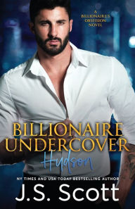 Title: Billionaire Undercover: The Billionaire's Obsession ~ Hudson, Author: J. S. Scott
