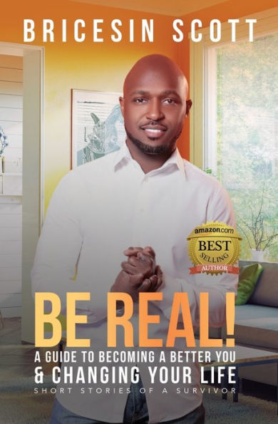 Be Real: A Guide To Becoming A Better You & Changing Your Life