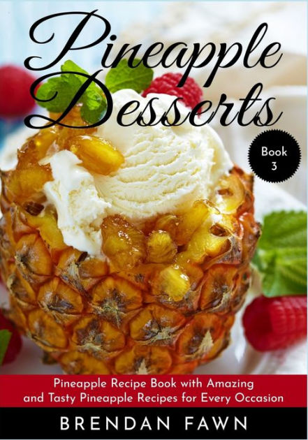 Pineapple Desserts: Pineapple Recipe Book with Amazing and Tasty ...