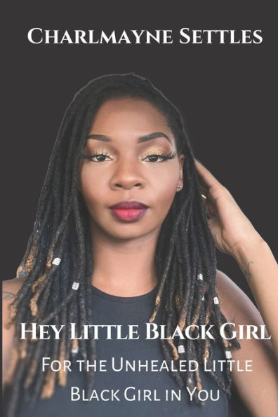 Hey Little Black Girl: For the Unhealed Little Black Girl In You