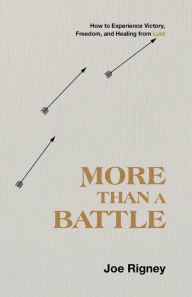 Read books online for free and no download More Than a Battle: How to Experience Victory, Freedom, and Healing from Lust (English literature) by Joe Rigney