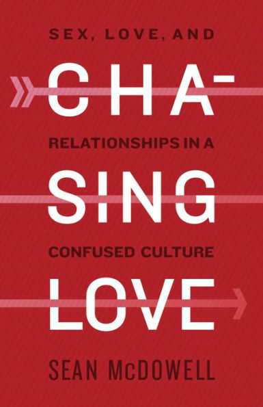 Chasing Love: Sex, Love, and Relationships a Confused Culture