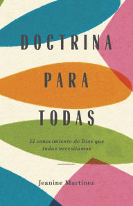 Title: Doctrina para todas: El conocimiento de Dios que todas necesitamos, Author: Jeanine Martínez