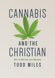 Title: Cannabis and the Christian: What the Bible Says about Marijuana, Author: Todd Miles