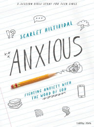 Anxious - Teen Girls' Bible Study Book: Fighting Anxiety with the Word of God