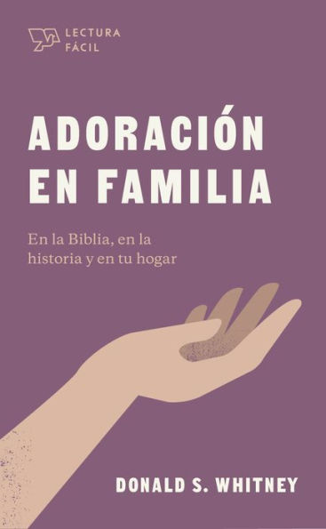 Adoración en familia: En la Biblia, en la historia y en tu hogar