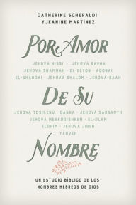 Title: Por amor de Su nombre: Un estudio bíblico de los nombres Hebreos de Dios, Author: Catherine Scheraldi