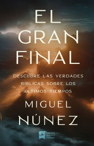 Title: El Gran Final: Descubre Las Verdades Bï¿½blicas Sobre Los ï¿½ltimos Tiempos, Author: Miguel Nïïez