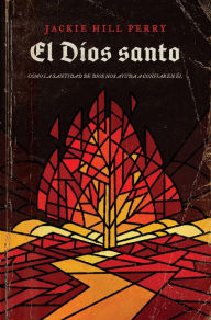 Title: El Dios Santo: Cómo la santidad de Dios nos ayuda a confiar en Él, Author: Jackie Hill Perry