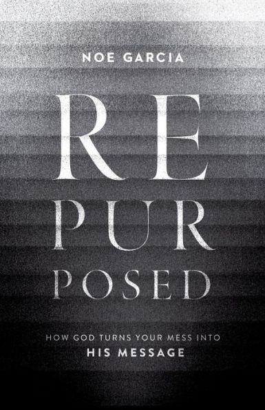 Repurposed: How God Turns Your Mess into His Message