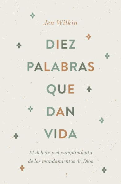 Diez palabras que dan vida: el deleite y cumplimiento de los mandamientos Dios