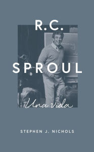 Title: R.C. Sproul: Una vida, Author: Stephen J. Nichols