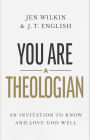 You Are a Theologian: An Invitation to Know and Love God Well