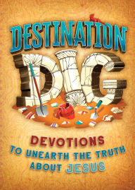Title: Destination Dig: Devotions to Unearth the Truth About Jesus, Author: B&H Kids Editorial Staff