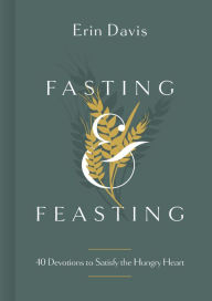 Title: Fasting & Feasting: 40 Devotions to Satisfy the Hungry Heart, Author: Erin Davis