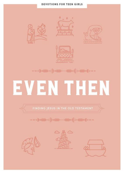 Even Then - Teen Girls' Devotional: Finding Jesus in the Old Testament