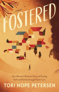 Download ebooks for mobile phones for free Fostered: One Woman's Powerful Story of Finding Faith and Family through Foster Care by Tori Hope Petersen, Tori Hope Petersen (English literature)