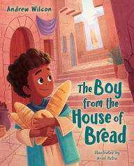 Title: The Boy from the House of Bread, Author: Andrew Wilson